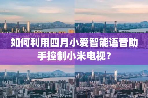 如何利用四月小爱智能语音助手控制小米电视？
