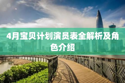 4月宝贝计划演员表全解析及角色介绍
