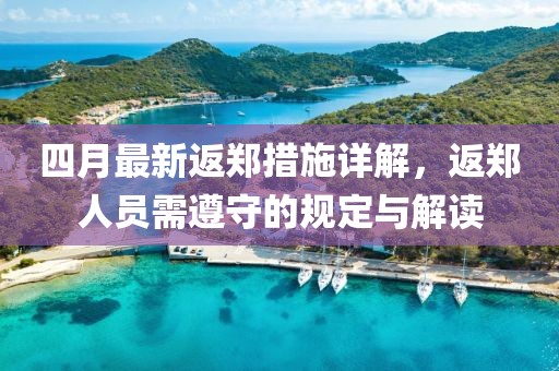 四月最新返郑措施详解，返郑人员需遵守的规定与解读