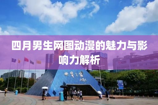 四月男生网图动漫的魅力与影响力解析