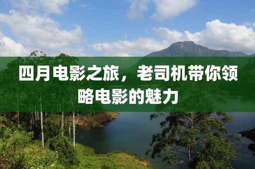 四月电影之旅，老司机带你领略电影的魅力