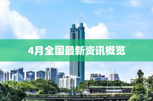 4月全国最新资讯概览