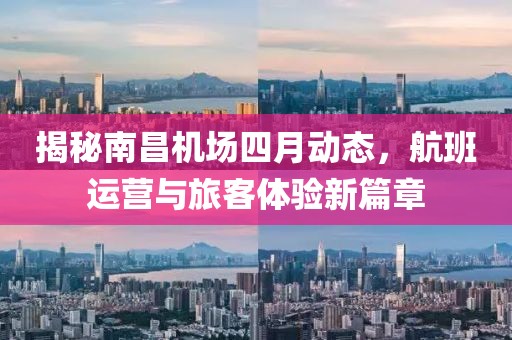 揭秘南昌机场四月动态，航班运营与旅客体验新篇章