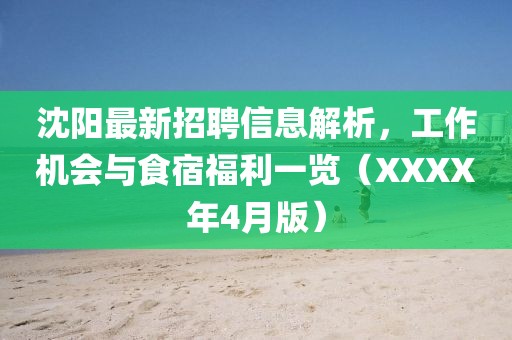 沈阳最新招聘信息解析，工作机会与食宿福利一览（XXXX年4月版）