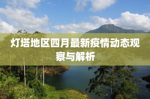 灯塔地区四月最新疫情动态观察与解析