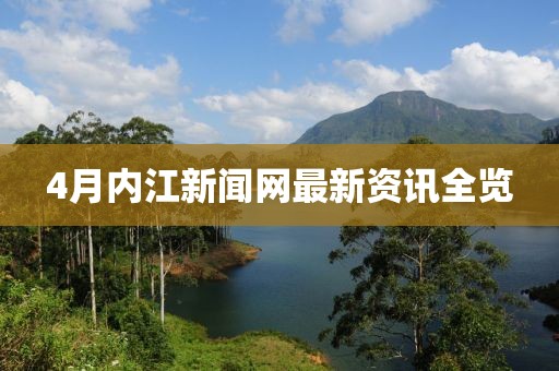 4月内江新闻网最新资讯全览