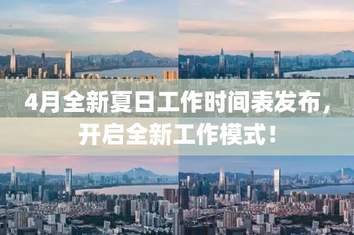 4月全新夏日工作时间表发布，开启全新工作模式！