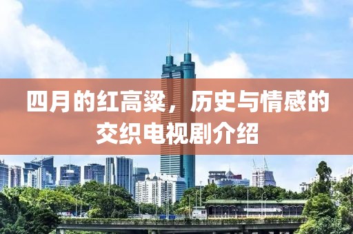 四月的红高粱，历史与情感的交织电视剧介绍
