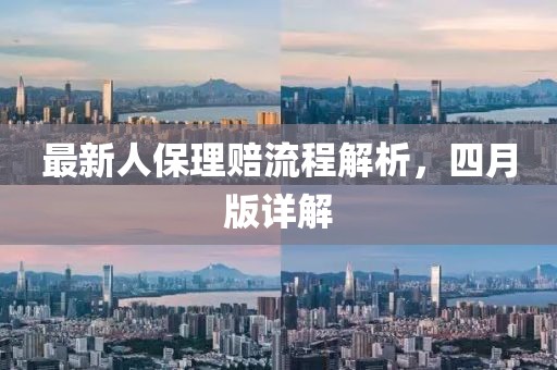 最新人保理赔流程解析，四月版详解