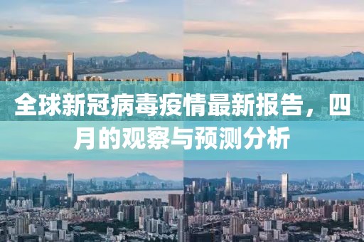 全球新冠病毒疫情最新报告，四月的观察与预测分析