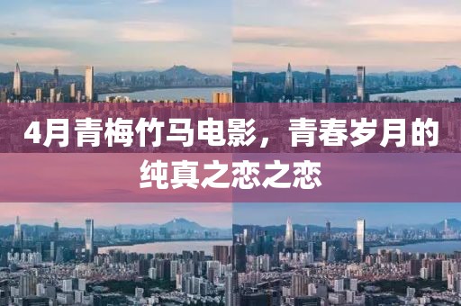 4月青梅竹马电影，青春岁月的纯真之恋之恋