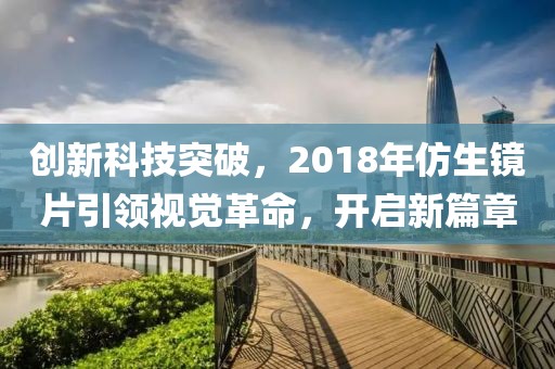 创新科技突破，2018年仿生镜片引领视觉革命，开启新篇章