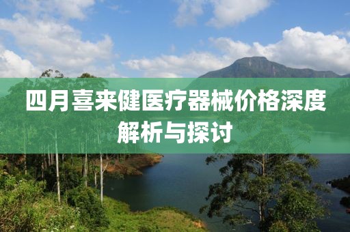 四月喜来健医疗器械价格深度解析与探讨