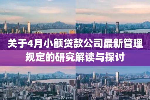 关于4月小额贷款公司最新管理规定的研究解读与探讨