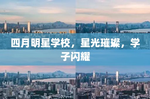 四月明星学校，星光璀璨，学子闪耀