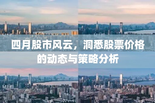 四月股市风云，洞悉股票价格的动态与策略分析