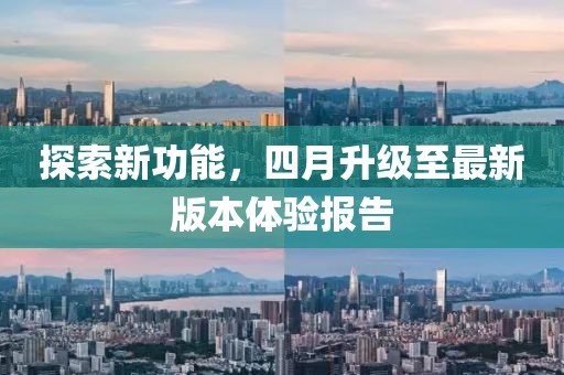 探索新功能，四月升级至最新版本体验报告