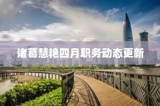 诸葛慧艳四月职务动态更新