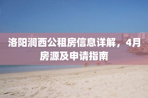 洛阳涧西公租房信息详解，4月房源及申请指南