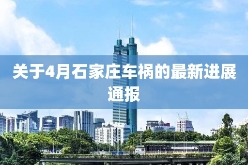 关于4月石家庄车祸的最新进展通报