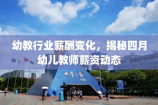 幼教行业薪酬变化，揭秘四月幼儿教师薪资动态