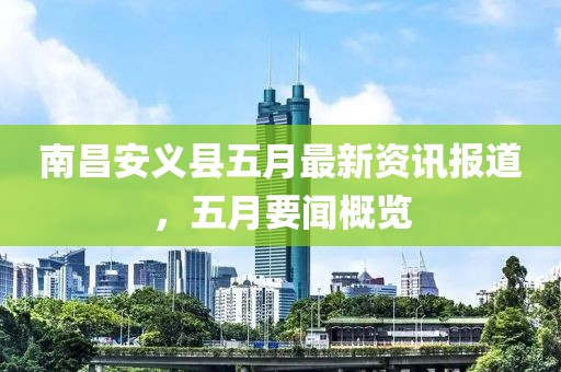 南昌安义县五月最新资讯报道，五月要闻概览