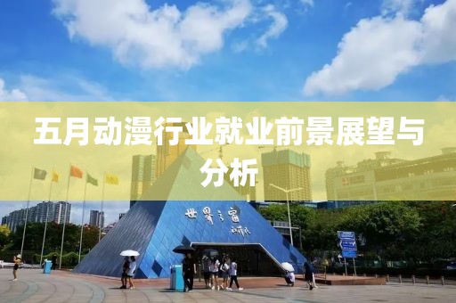 五月动漫行业就业前景展望与分析