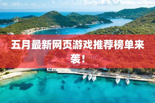 五月最新网页游戏推荐榜单来袭！