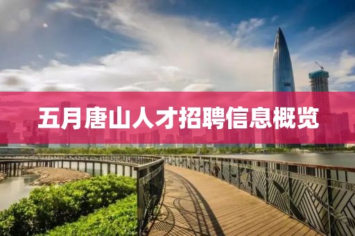五月唐山人才招聘信息概览