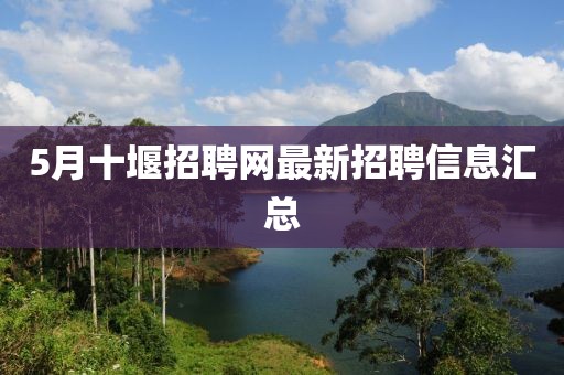 5月十堰招聘网最新招聘信息汇总
