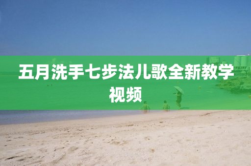 五月洗手七步法儿歌全新教学视频