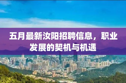 五月最新汝阳招聘信息，职业发展的契机与机遇