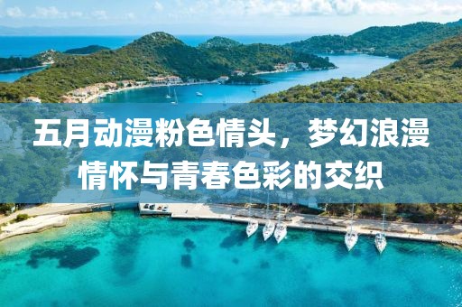 五月动漫粉色情头，梦幻浪漫情怀与青春色彩的交织