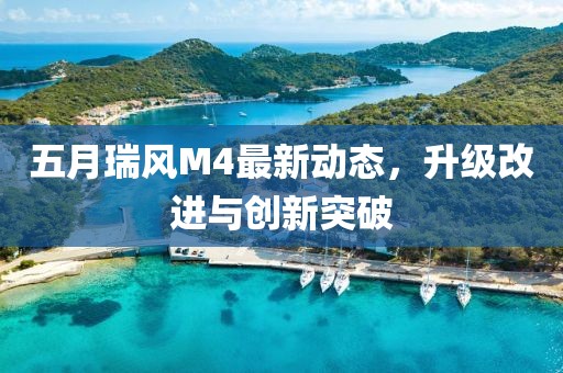 五月瑞风M4最新动态，升级改进与创新突破