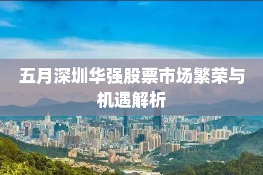 五月深圳华强股票市场繁荣与机遇解析