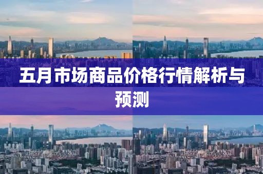 五月市场商品价格行情解析与预测