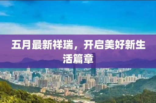 五月最新祥瑞，开启美好新生活篇章