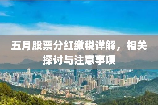 五月股票分红缴税详解，相关探讨与注意事项