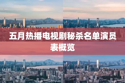 五月热播电视剧秘杀名单演员表概览