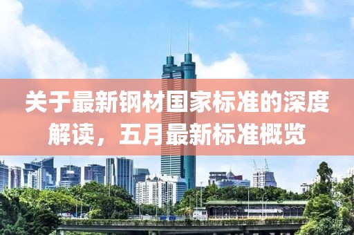 关于最新钢材国家标准的深度解读，五月最新标准概览