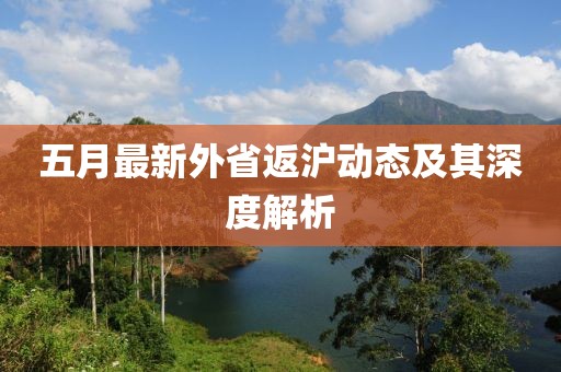 五月最新外省返沪动态及其深度解析
