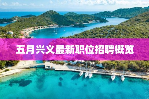 五月兴义最新职位招聘概览