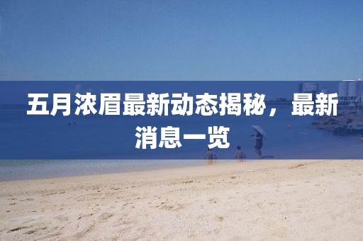 五月浓眉最新动态揭秘，最新消息一览