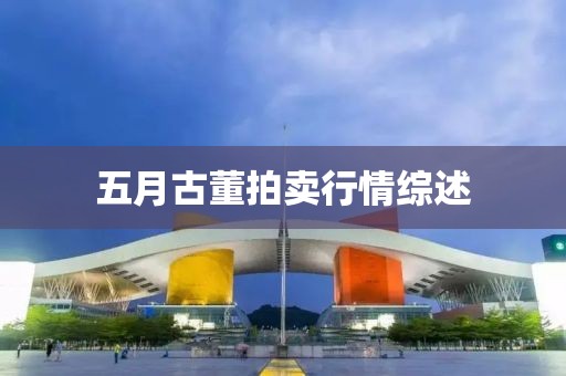 五月古董拍卖行情综述
