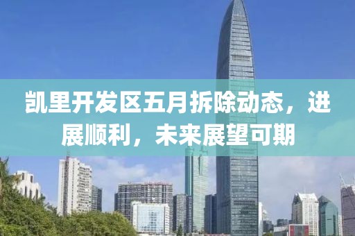 凯里开发区五月拆除动态，进展顺利，未来展望可期