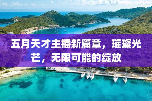 五月天才主播新篇章，璀璨光芒，无限可能的绽放