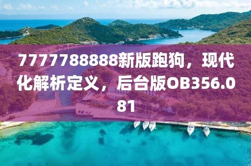7777788888新版跑狗，现代化解析定义，后台版OB356.081