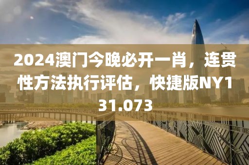 2024澳门今晚必开一肖，连贯性方法执行评估，快捷版NY131.073