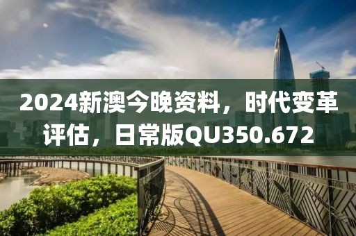 2024新澳今晚资料，时代变革评估，日常版QU350.672