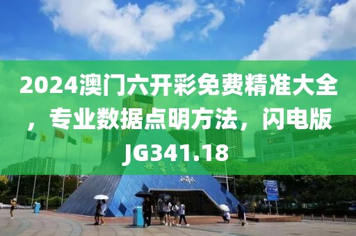 2024澳门六开彩免费精准大全，专业数据点明方法，闪电版JG341.18